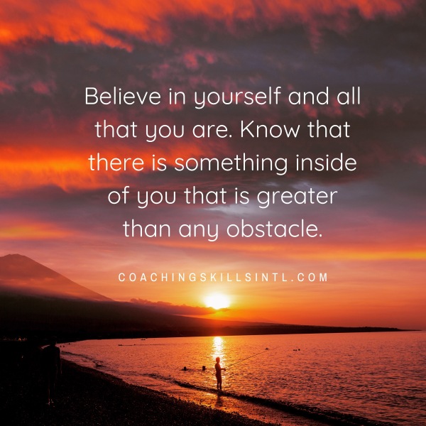 believe in yourself and all that you are